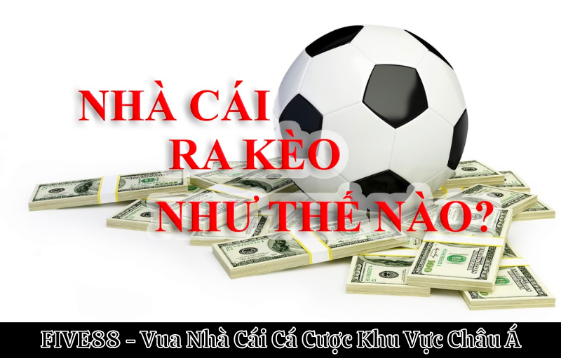 Nhà cái ra kèo bóng như thế nào? Tìm hiểu chi tiết